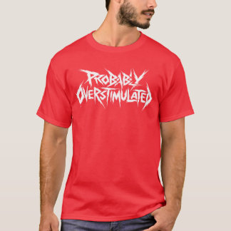 Probably Overstimulated Heavy Metal Overstimulated T-shirt