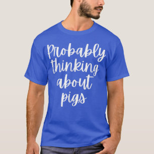 Probably Thinking About Pigs T-shirt