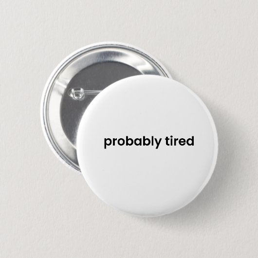 Probably Tired Button - Funny Relatable Quote Pin (Voorkant /achterkant)