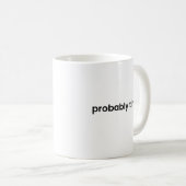 Probably Tired Mug – Funny Relatable Quote Cup Koffiemok (Voorkant rechts)