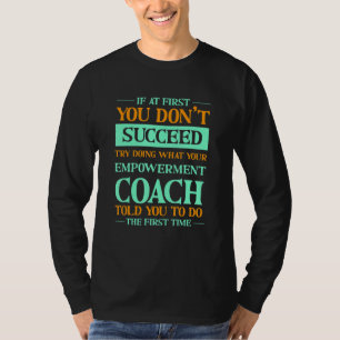 Probeer eens te doen wat je empowermentscoach je v t-shirt