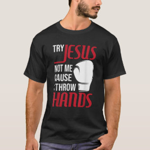 Probeer Jezus niet mij, want ik gooi handen boksen T-shirt
