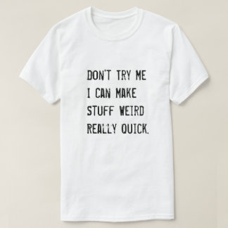 Probeer me niet. Ik kan dingen heel snel raar make T-shirt