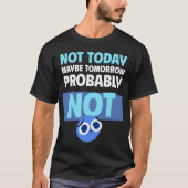 Procrastination Quote Not Today Maybe Tomorrow T-shirt (Voorkant)
