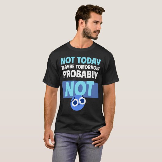 Procrastination Quote Not Today Maybe Tomorrow T-shirt (Voorkant volledig)