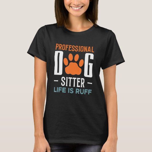 Professional Dog Sitter Life is Ruff Animal Pet Ca T-shirt (Voorkant)