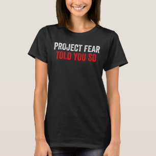 Project Fear heeft je dat gezegd T-shirt