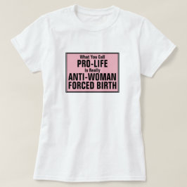 ProLife is tegen vrouwen gedwongen geboorte T-shirt