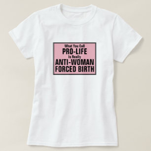 ProLife is tegen vrouwen gedwongen geboorte T-shirt