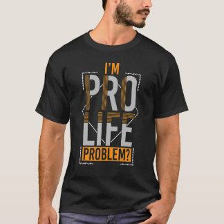 Prolife voor vrouwen Pro Life I m Pro Life Problem T-shirt