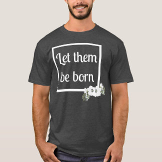 ProLife Vrouwen laten hen geboren worden met moder T-shirt