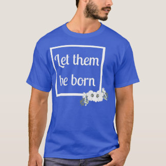 ProLife Women Let Them Be Born Modern Floral T-shirt