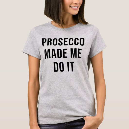PROSECCO MAAKTE DAT IK HET DOE T-SHIRT (Voorkant)