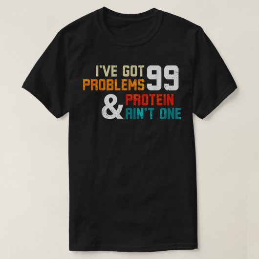 Protein Diet Ive Got 99 Problems And Protein Aint T-shirt (Design voorkant)