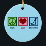 Prothesist Peace Love Prosthetics Keramisch Ornament<br><div class="desc">Peace Love Prosthetics Een schattig prothesecadeau voor iemand die in prothese werkt.</div>