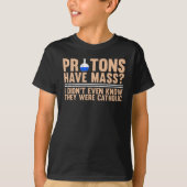 Protons Have Mass? I Didn't Even Know T-shirt (Voorkant)