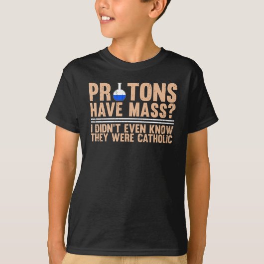 Protons Have Mass? I Didn't Even Know T-shirt (Voorkant)