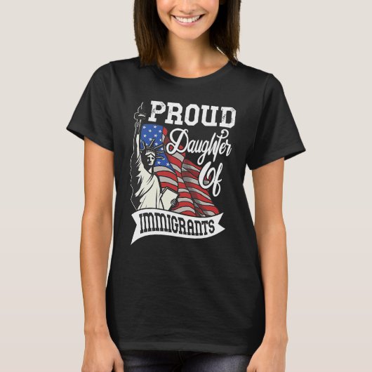 Proud Daughter Of Immigrants   For Immigrant Women T-shirt (Voorkant)