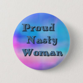 Proud Nasty Woman Anti Trump Pro Hillary Button