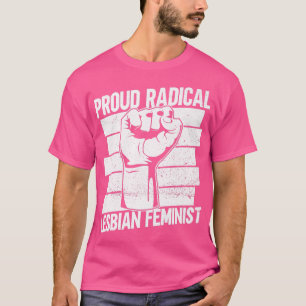 Proud Radical Lesbian FeministRadical Feminism Fem T-shirt