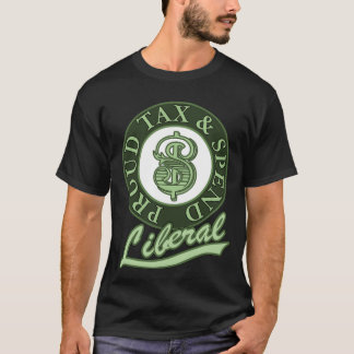 Proud Tax and Spend Liberal T-shirt