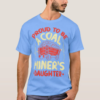 Proud To Be The Daughter Of A Coal Miner Coal Mine T-shirt