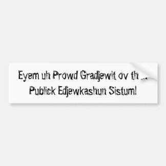 Prowd Gradjewit ov thuhPublick Edjewkas... Bumpersticker
