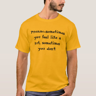 Prozac...Soms voel je je als een gek, soms... T-shirt