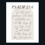 Psalm 23:6 Minimale Boho Beige Arch Script Poster<br><div class="desc">Je goedheid en liefde zullen me de hele dagen van mijn leven volgen...  - Psalm 23:6 Minimale Boho Beige Arch Script</div>