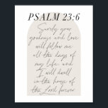 Psalm 23:6 Minimale Boho Beige Arch Script Poster<br><div class="desc">Je goedheid en liefde zullen me de hele dagen van mijn leven volgen... - Psalm 23:6 Minimale Boho Beige Arch Script</div>