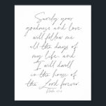 Psalm 23:6-script poster<br><div class="desc">Je goedheid en liefde zullen me de hele dagen van mijn leven volgen...  - Psalm 23:6 script</div>