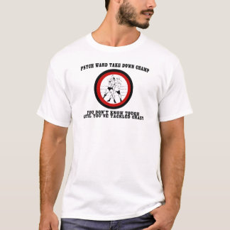 Psych Ward Haal Champ naar beneden T-shirt