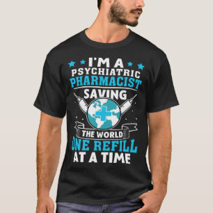 Psychiatrische apotheker Saving World One Refill b T-shirt