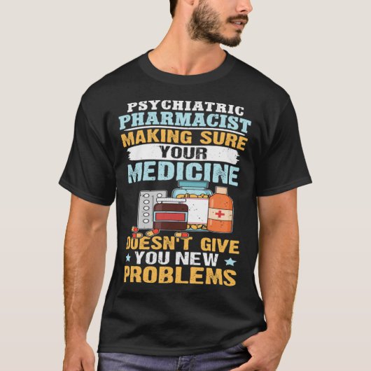 Psychiatrische apotheker Zorg ervoor dat uw genees T-shirt (Voorkant)