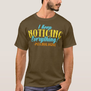 Psycholoog, ik blijf alles opmerken t-shirt