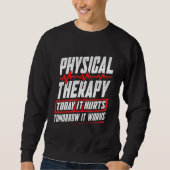 PT Physical Therapy Today It Hurts Tomorrow It Wor Trui (Voorkant)