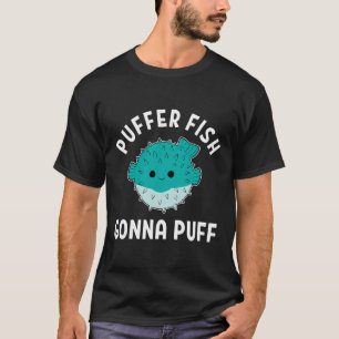 Puffer Fish Gonna Puff Funny Puffer Fish T-shirt