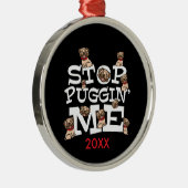 Pug Dog Stop Bugging Me - Grappig woordje Metalen Ornament (Rechts)