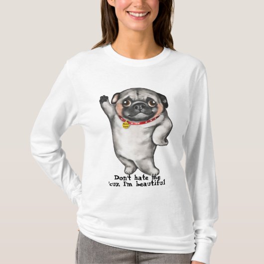 Pug. Haat me niet, want ik ben mooi. T-shirt (Voorkant)