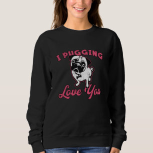 Pug I Pugging Love You Dog Dogs  Funny Trui