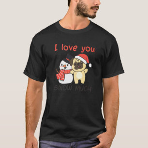 Pug Ik Hou Van Je Sneeuw Veel Sneeuwman Pun T-shirt