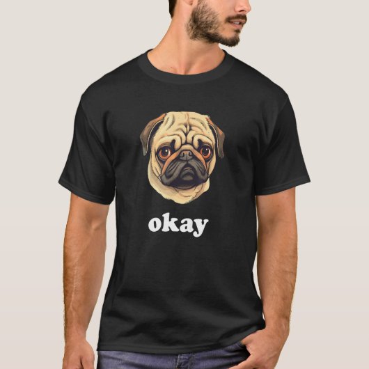 Pug says Okay Cute Sassy Dog Face T-shirt (Voorkant)