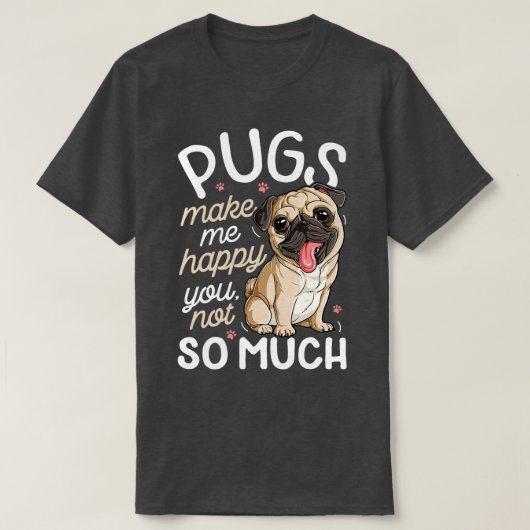Pugs maakt me blij dat je niet zo veel Hondenliefh T-shirt (Design voorkant)