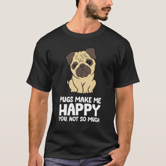 Pugs Make Me Happy You Not So Much Funny Pug T-shirt (Voorkant)