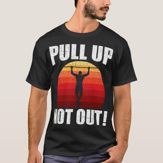 Pull Up Niet Uit Bodybuilding Gewichtheffen Workou T-shirt (Voorkant)
