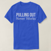Pulling Out Never Works 250 T-shirt (Design voorkant)