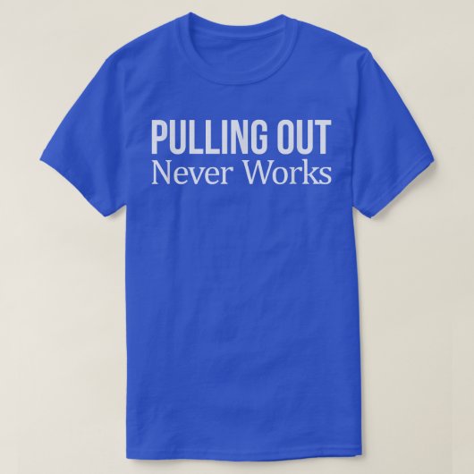 Pulling Out Never Works 250 T-shirt (Design voorkant)