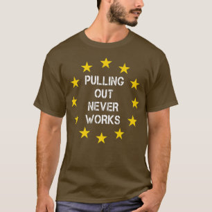 Pulling Out Never Works Uk Eit 251 T-shirt