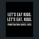 Punctuation Saves Lives Poster<br><div class="desc">lets eat kids,  punctuation,  funny,  grammar,  english,  teacher,  punctuation saves lives,  kids,  students,  eat,  joke,  humor,  education,  educational,  smart,  clever,  coma,  spelling,  sarcastic,  funny teacher sayings,  grammar police,  learning,  teacher</div>