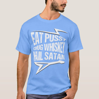 Punk Rock Eat Pussy Chug Whiskey Hail Satan friend T-shirt